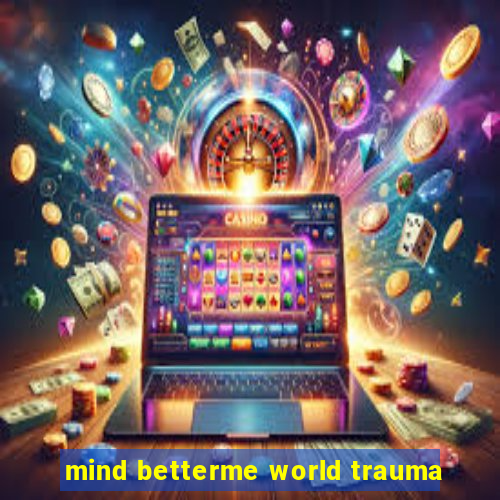 mind betterme world trauma